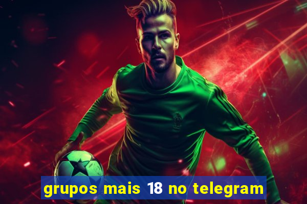grupos mais 18 no telegram